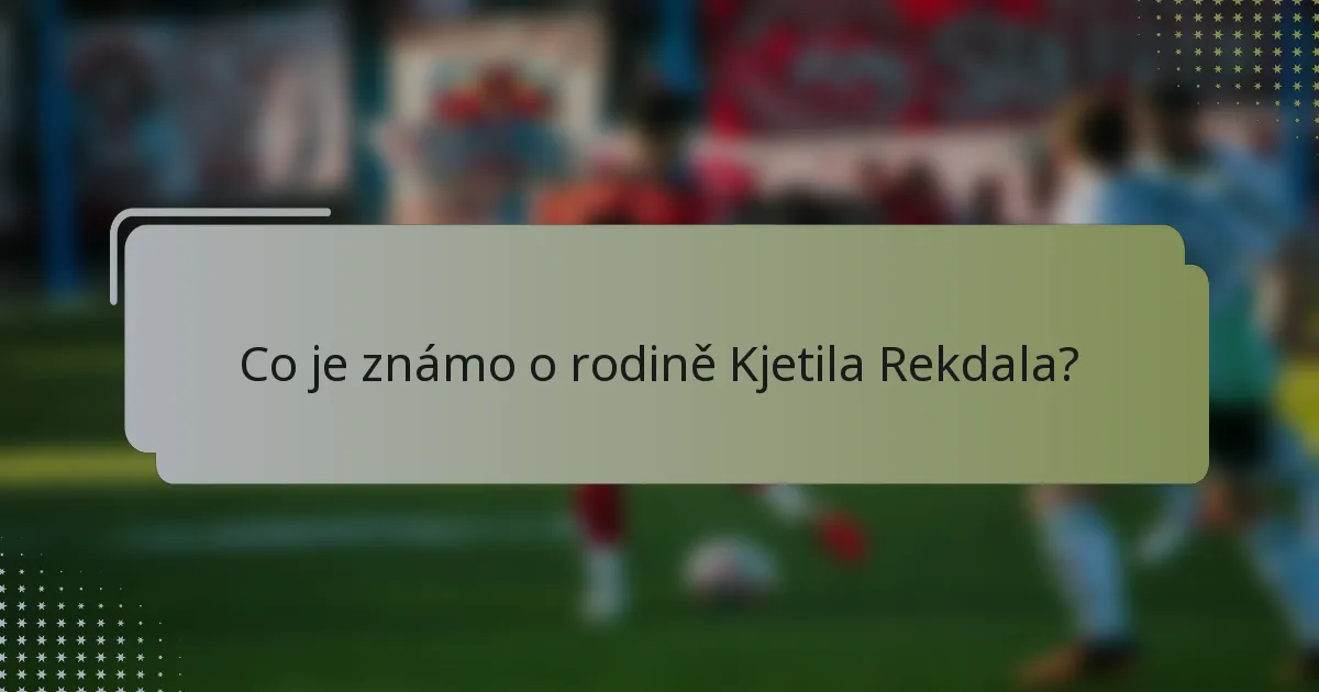 Co je známo o rodině Kjetila Rekdala?