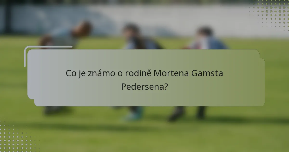 Co je známo o rodině Mortena Gamsta Pedersena?