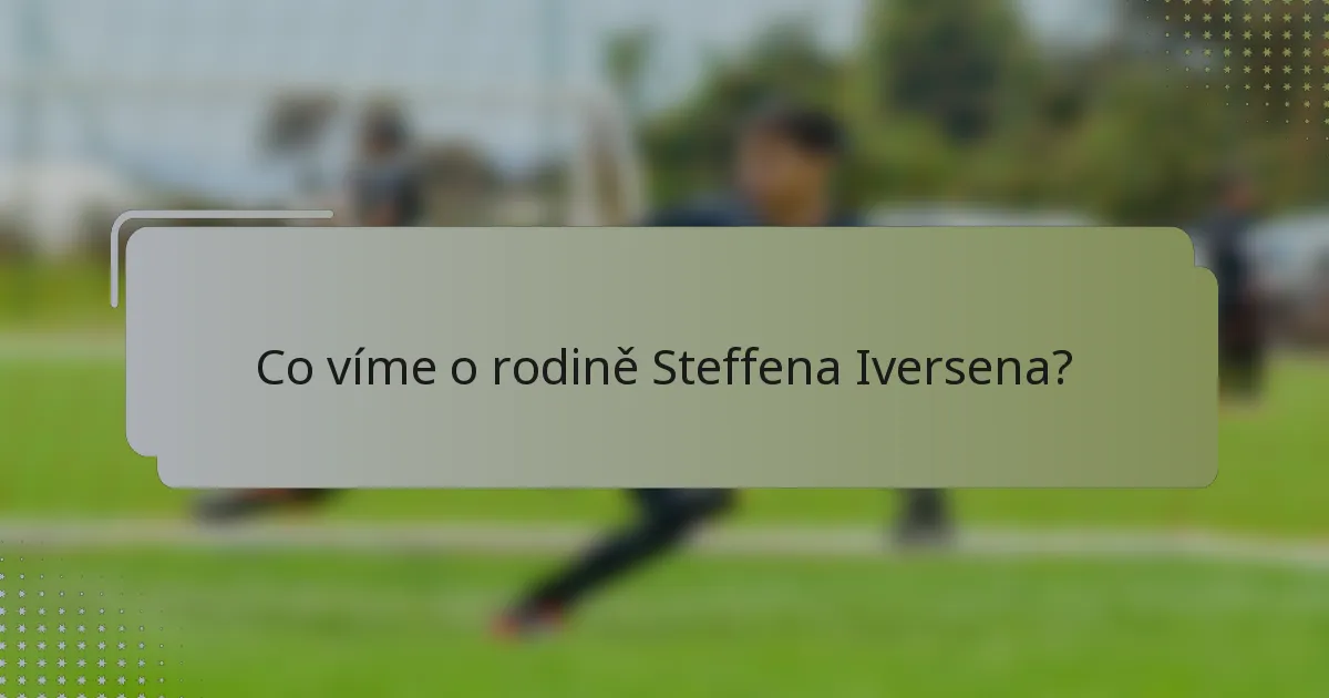 Co víme o rodině Steffena Iversena?