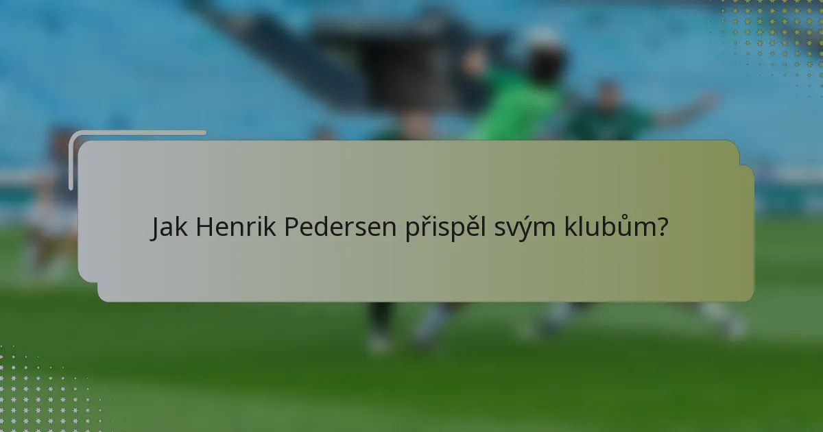 Jak Henrik Pedersen přispěl svým klubům?