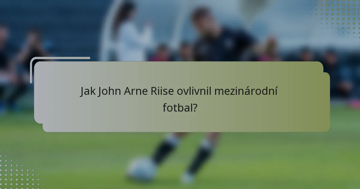 Jak John Arne Riise ovlivnil mezinárodní fotbal?