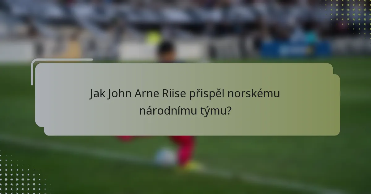 Jak John Arne Riise přispěl norskému národnímu týmu?