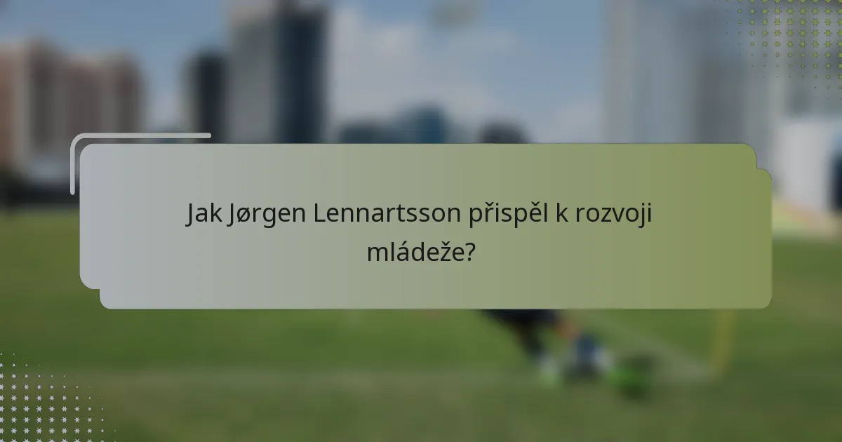 Jak Jørgen Lennartsson přispěl k rozvoji mládeže?
