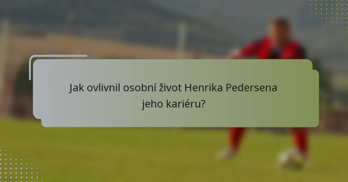 Jak ovlivnil osobní život Henrika Pedersena jeho kariéru?