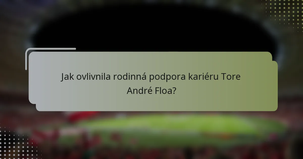 Jak ovlivnila rodinná podpora kariéru Tore André Floa?