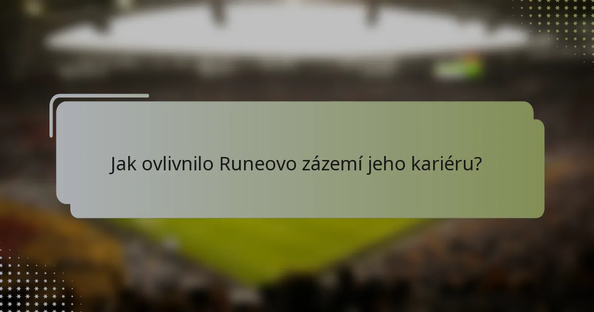 Jak ovlivnilo Runeovo zázemí jeho kariéru?