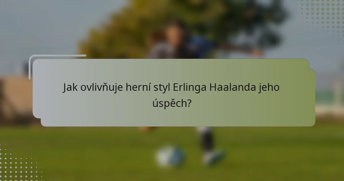 Jak ovlivňuje herní styl Erlinga Haalanda jeho úspěch?