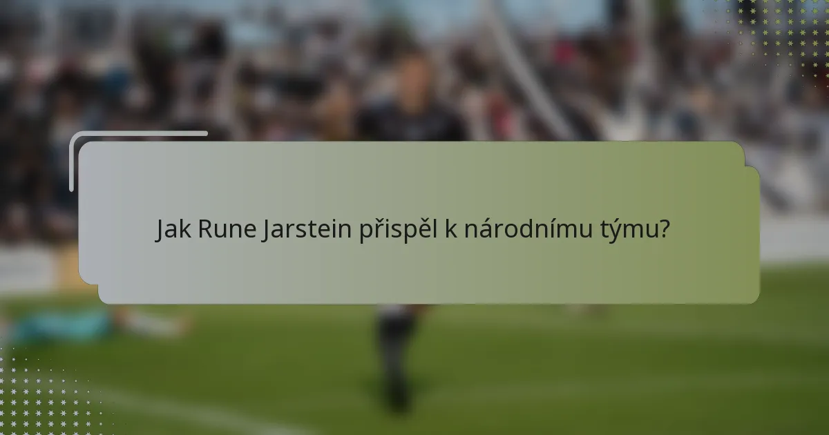 Jak Rune Jarstein přispěl k národnímu týmu?