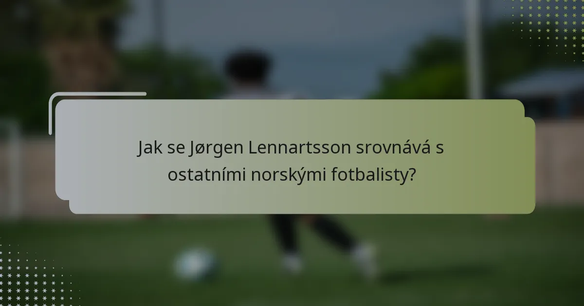 Jak se Jørgen Lennartsson srovnává s ostatními norskými fotbalisty?