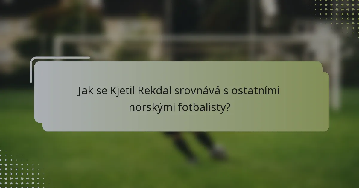 Jak se Kjetil Rekdal srovnává s ostatními norskými fotbalisty?