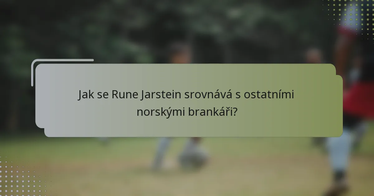 Jak se Rune Jarstein srovnává s ostatními norskými brankáři?