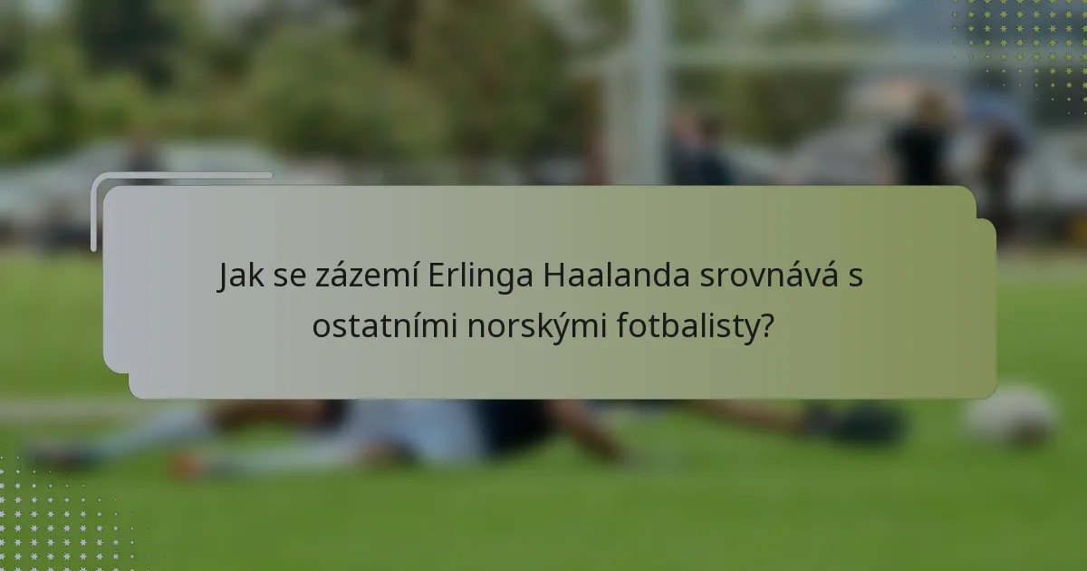 Jak se zázemí Erlinga Haalanda srovnává s ostatními norskými fotbalisty?