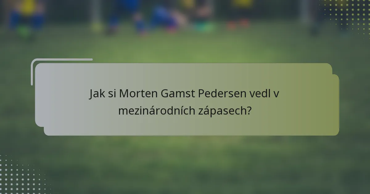 Jak si Morten Gamst Pedersen vedl v mezinárodních zápasech?