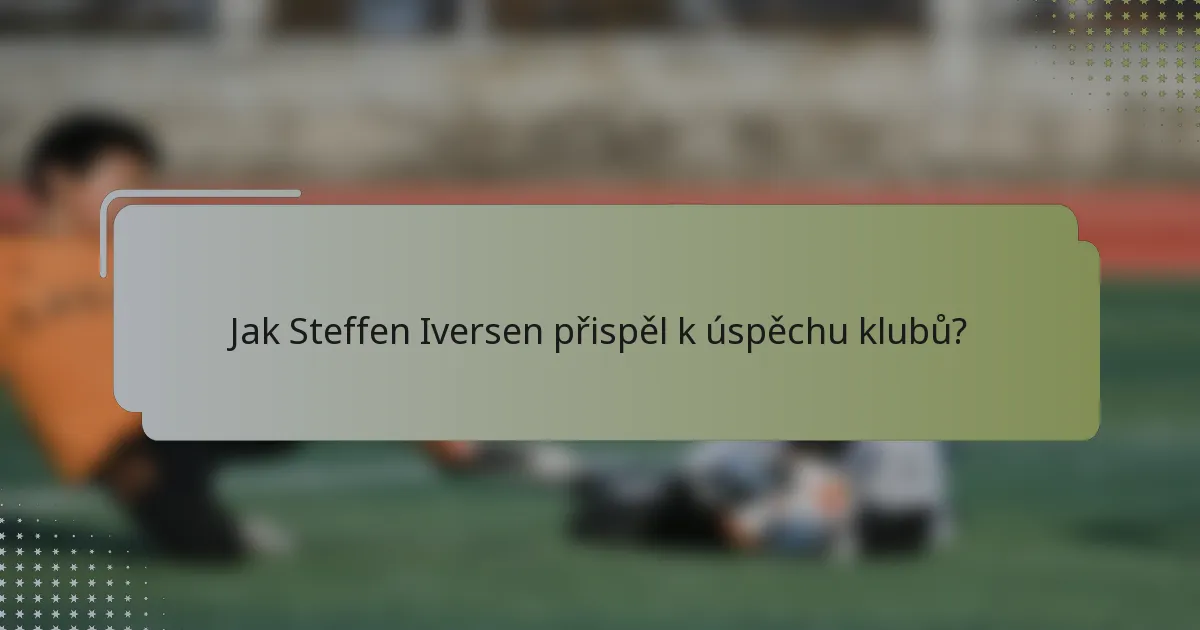 Jak Steffen Iversen přispěl k úspěchu klubů?