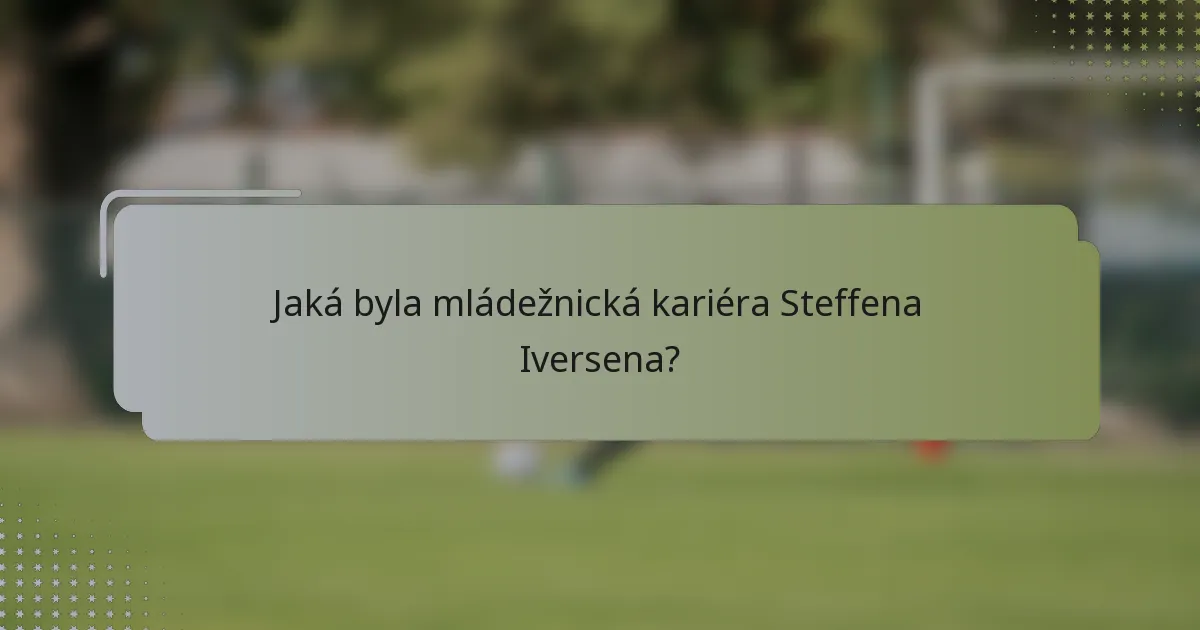 Jaká byla mládežnická kariéra Steffena Iversena?