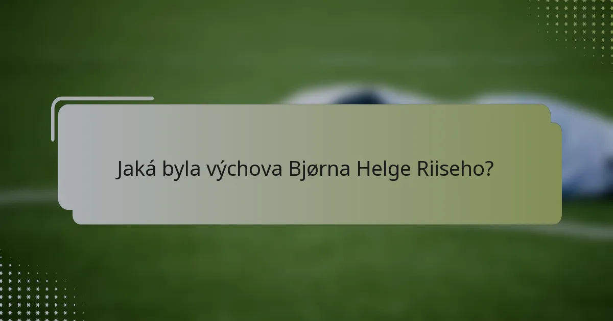 Jaká byla výchova Bjørna Helge Riiseho?