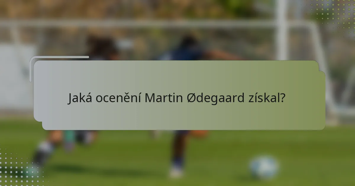 Jaká ocenění Martin Ødegaard získal?