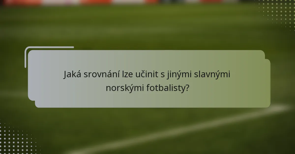 Jaká srovnání lze učinit s jinými slavnými norskými fotbalisty?