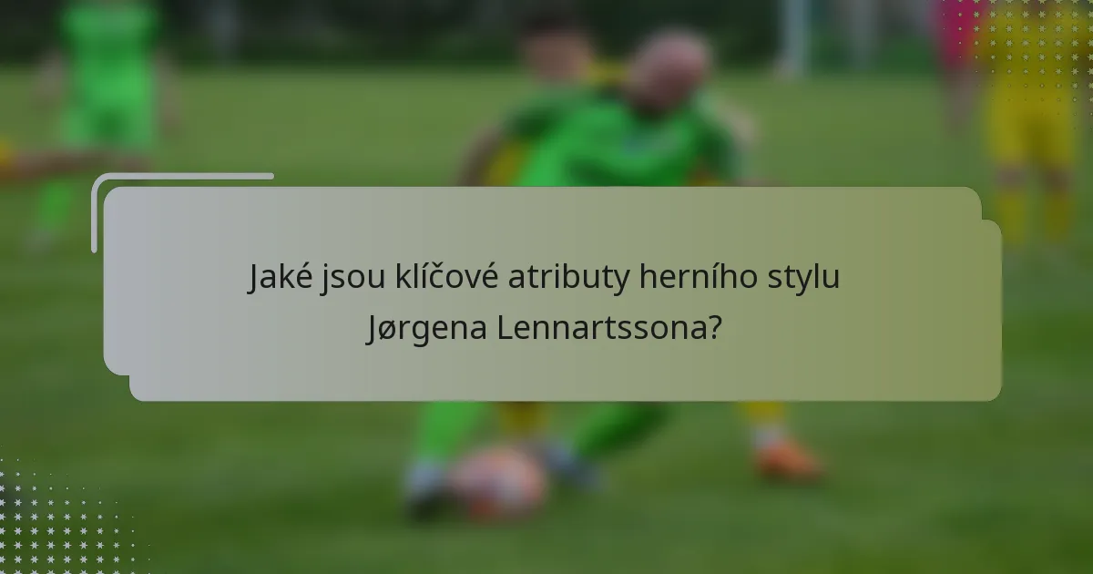 Jaké jsou klíčové atributy herního stylu Jørgena Lennartssona?