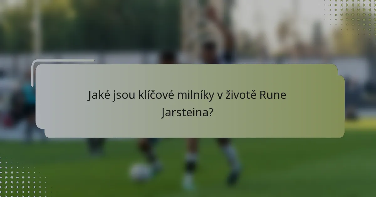 Jaké jsou klíčové milníky v životě Rune Jarsteina?
