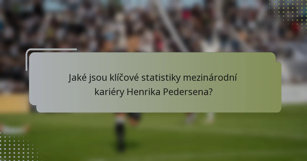 Jaké jsou klíčové statistiky mezinárodní kariéry Henrika Pedersena?