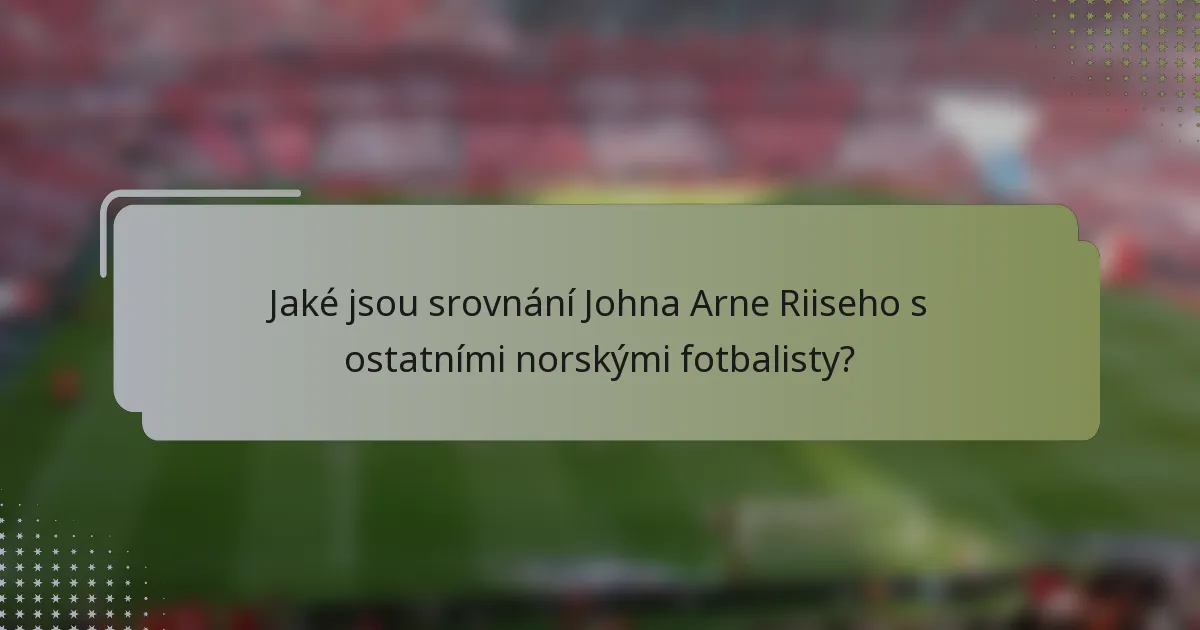 Jaké jsou srovnání Johna Arne Riiseho s ostatními norskými fotbalisty?