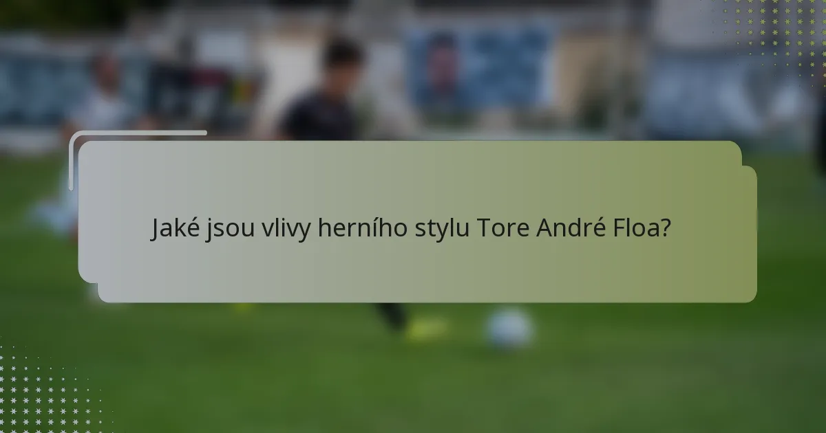 Jaké jsou vlivy herního stylu Tore André Floa?