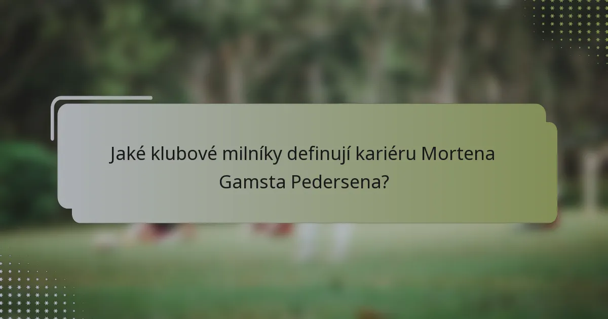 Jaké klubové milníky definují kariéru Mortena Gamsta Pedersena?