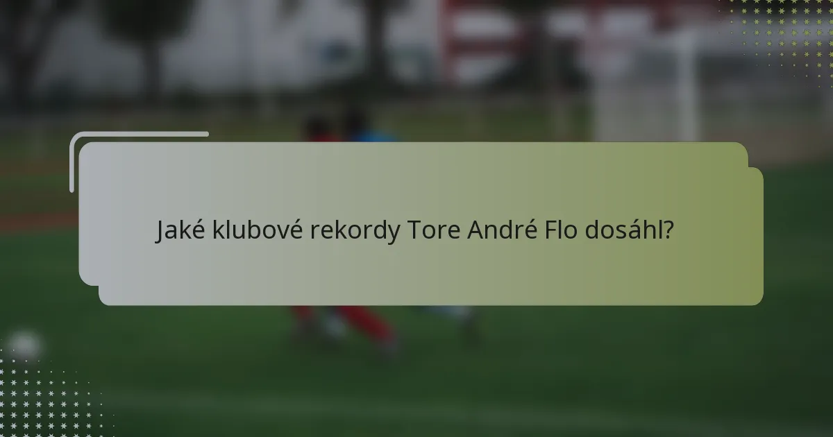 Jaké klubové rekordy Tore André Flo dosáhl?