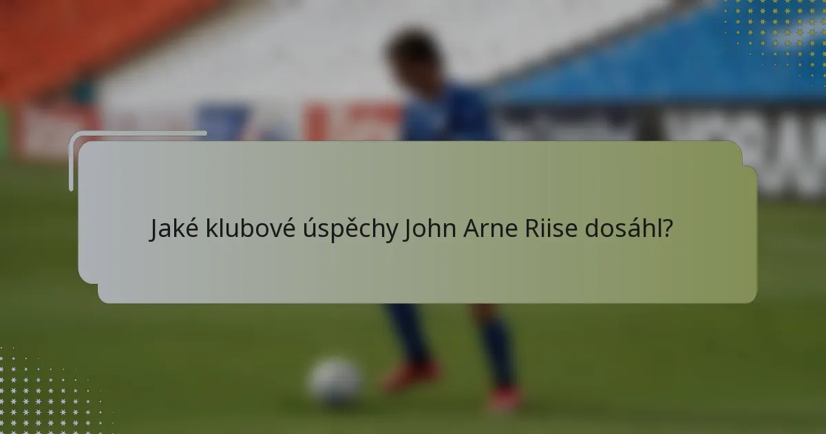 Jaké klubové úspěchy John Arne Riise dosáhl?