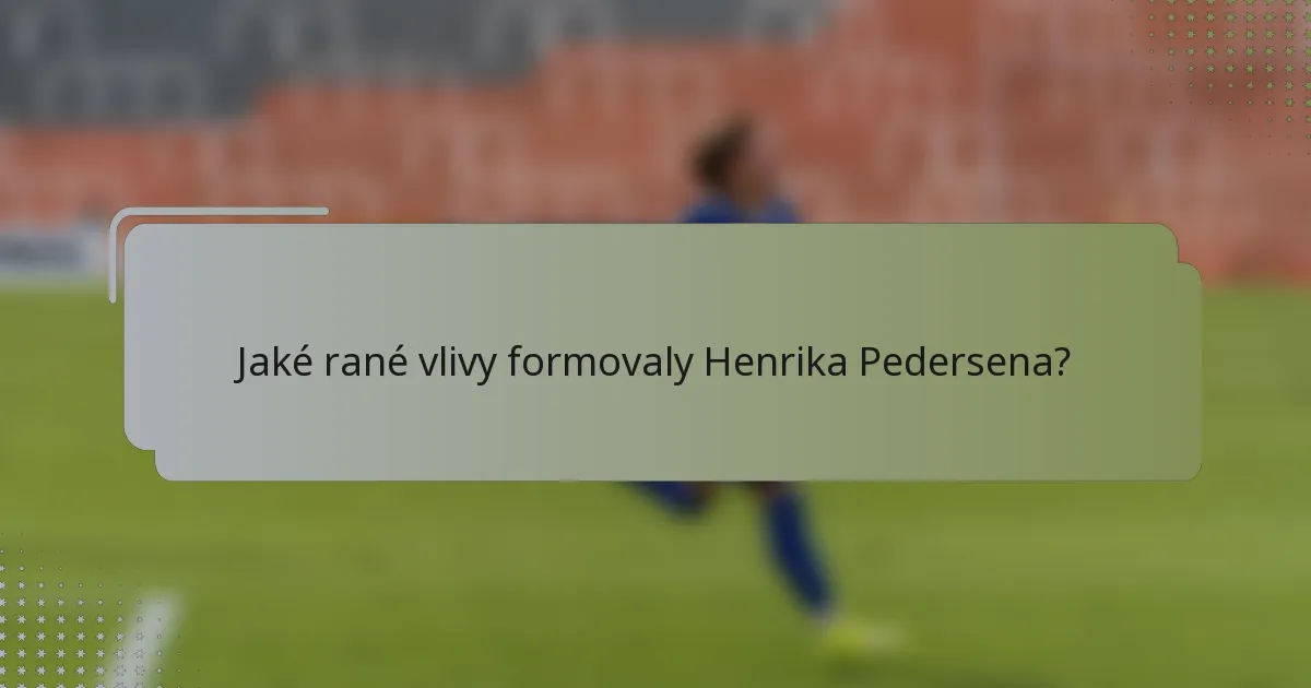 Jaké rané vlivy formovaly Henrika Pedersena?