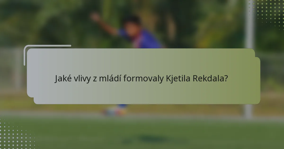 Jaké vlivy z mládí formovaly Kjetila Rekdala?