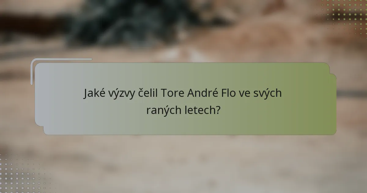 Jaké výzvy čelil Tore André Flo ve svých raných letech?