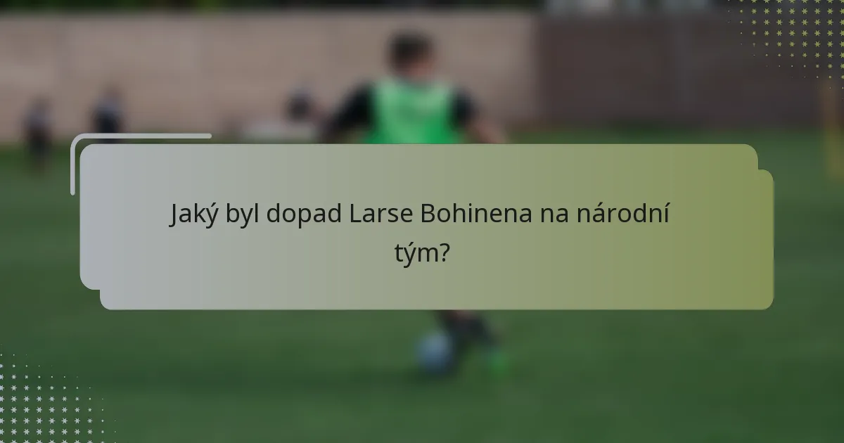 Jaký byl dopad Larse Bohinena na národní tým?