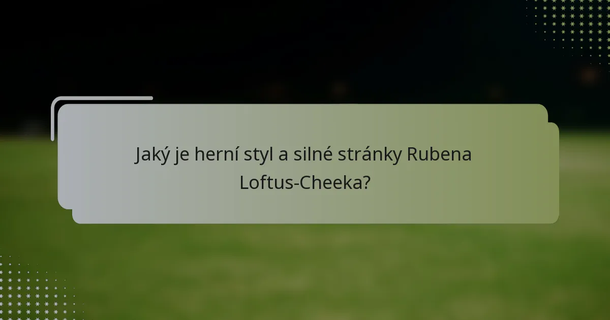 Jaký je herní styl a silné stránky Rubena Loftus-Cheeka?