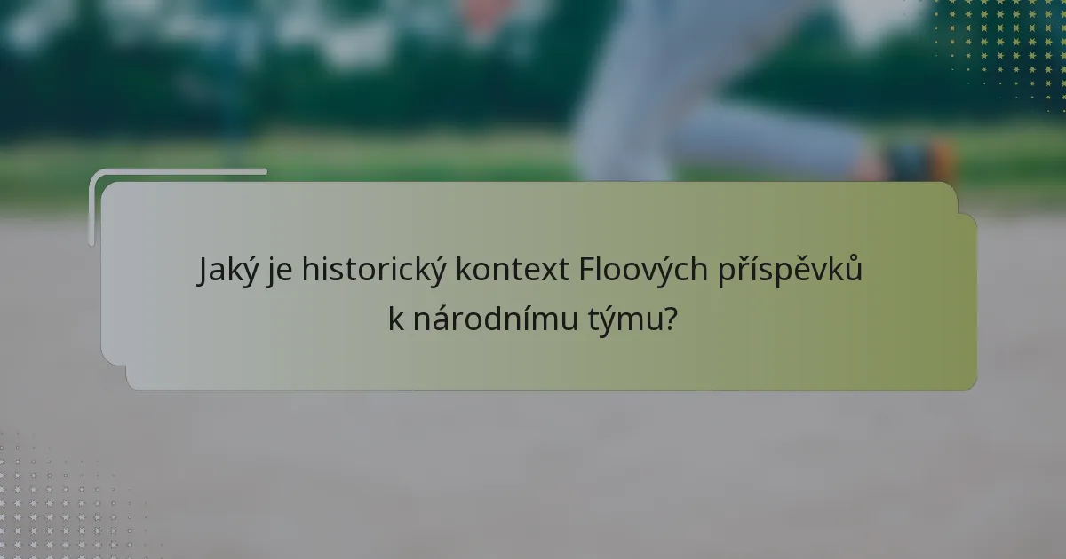 Jaký je historický kontext Floových příspěvků k národnímu týmu?