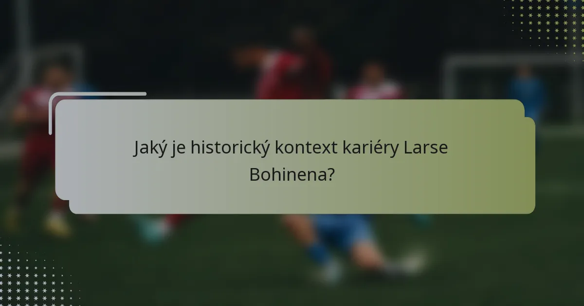 Jaký je historický kontext kariéry Larse Bohinena?