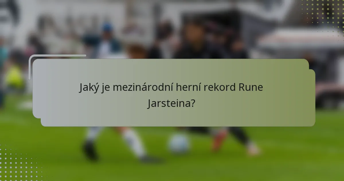 Jaký je mezinárodní herní rekord Rune Jarsteina?