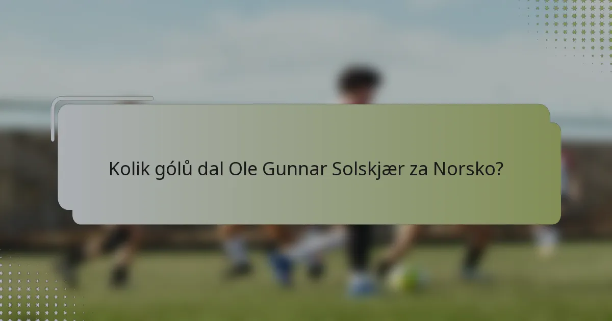 Kolik gólů dal Ole Gunnar Solskjær za Norsko?