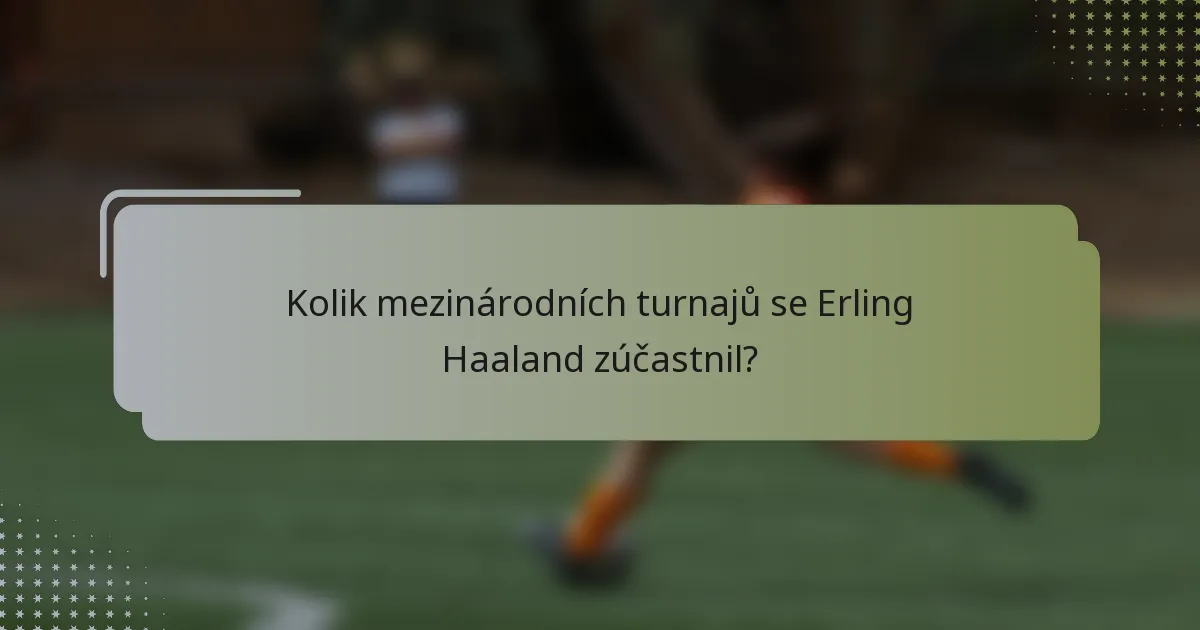 Kolik mezinárodních turnajů se Erling Haaland zúčastnil?