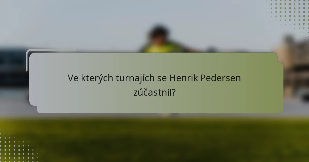 Ve kterých turnajích se Henrik Pedersen zúčastnil?