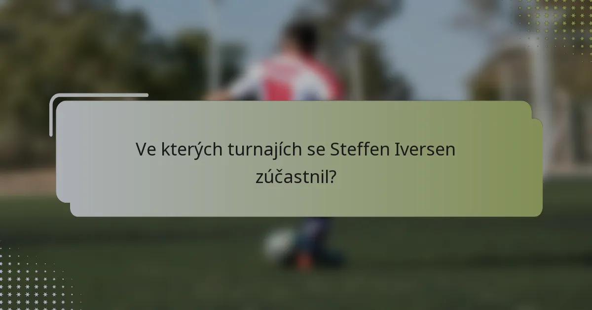 Ve kterých turnajích se Steffen Iversen zúčastnil?