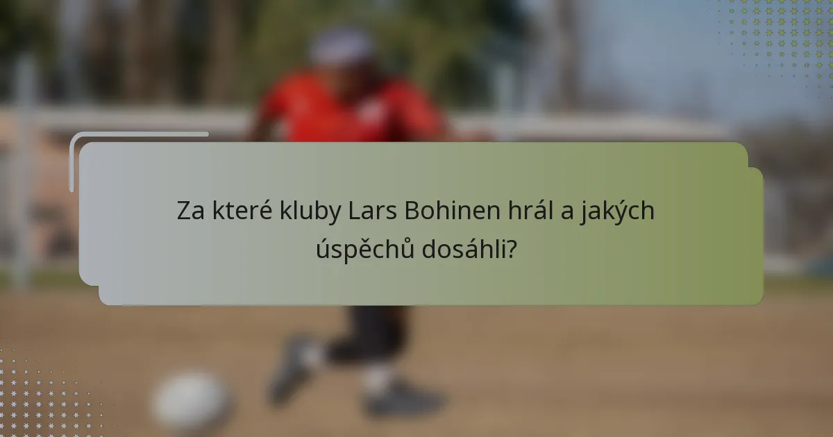Za které kluby Lars Bohinen hrál a jakých úspěchů dosáhli?